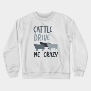 Cowboy Pun Cattle Drive Me Crazy Crewneck Sweatshirt